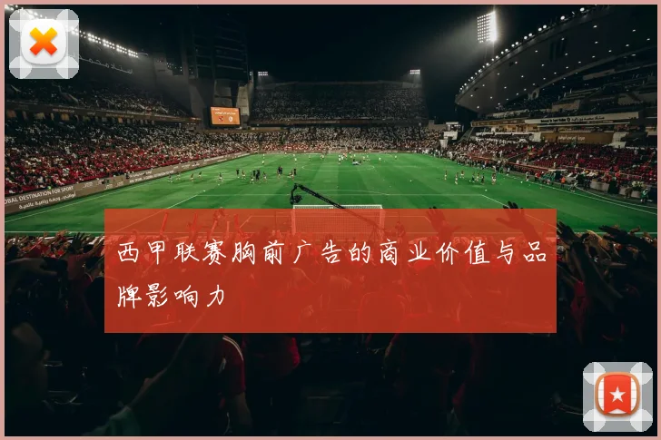 西甲联赛胸前广告的商业价值与品牌影响力