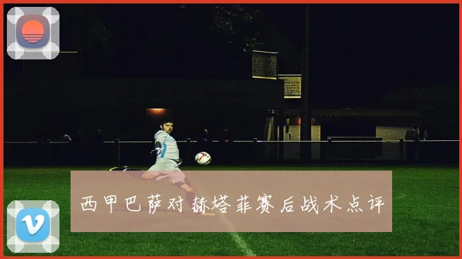 西甲巴萨对赫塔菲赛后战术点评