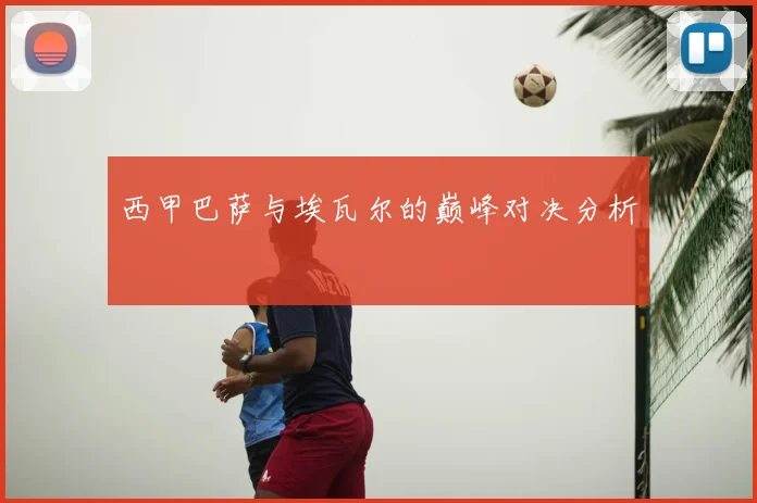 西甲巴萨与埃瓦尔的巅峰对决分析