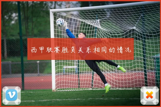 西甲联赛胜负关系相同的情况