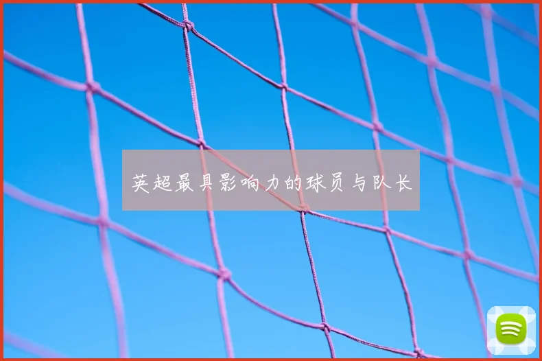 英超最具影响力的球员与队长