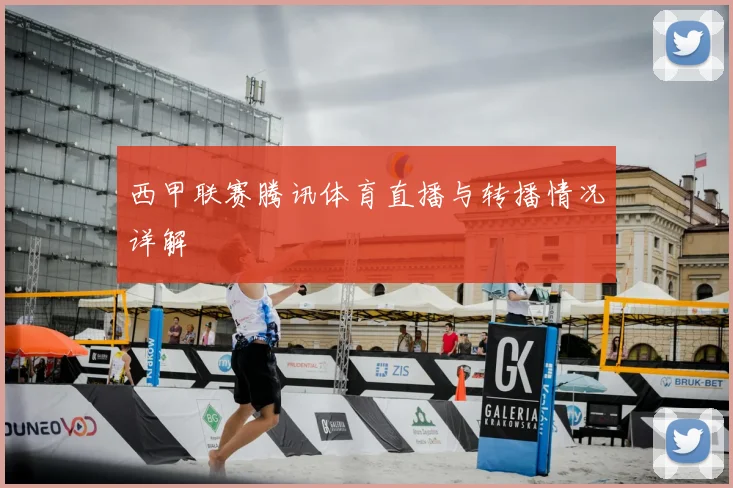 西甲联赛腾讯体育直播与转播情况详解