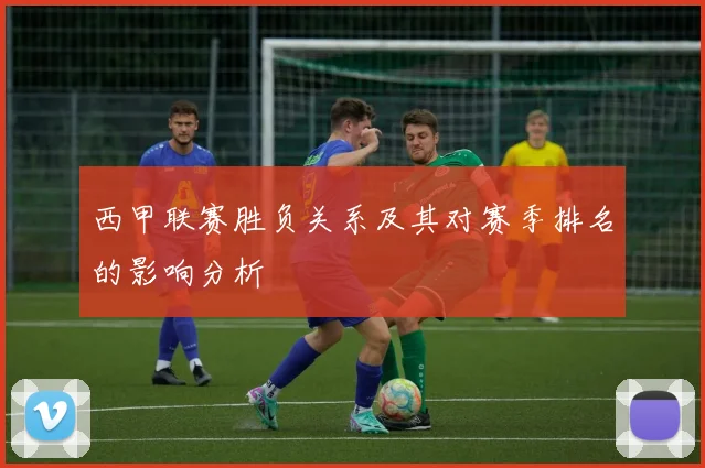 西甲联赛胜负关系及其对赛季排名的影响分析